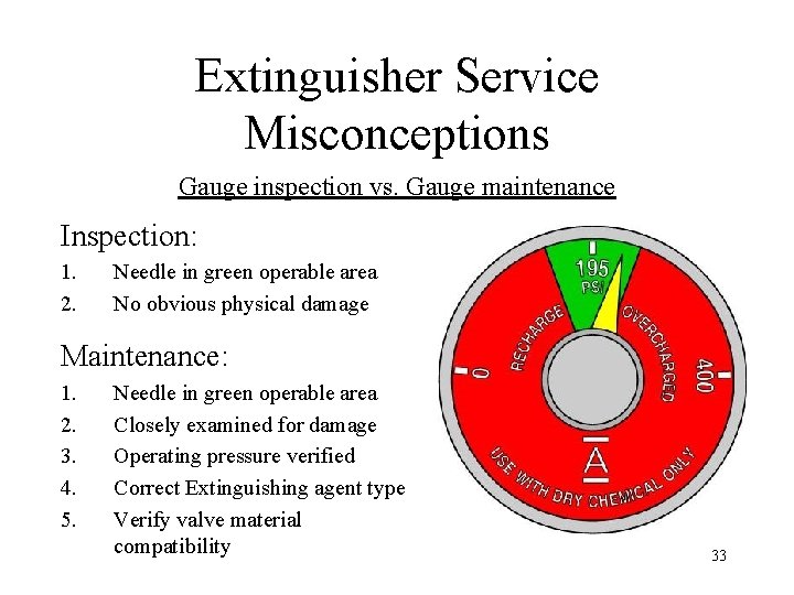 Extinguisher Service Misconceptions Gauge inspection vs. Gauge maintenance Inspection: 1. 2. Needle in green