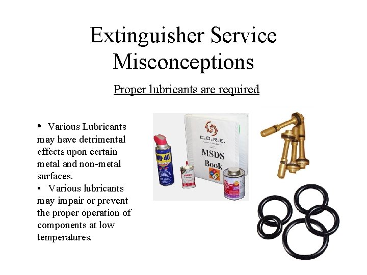 Extinguisher Service Misconceptions Proper lubricants are required • Various Lubricants may have detrimental effects