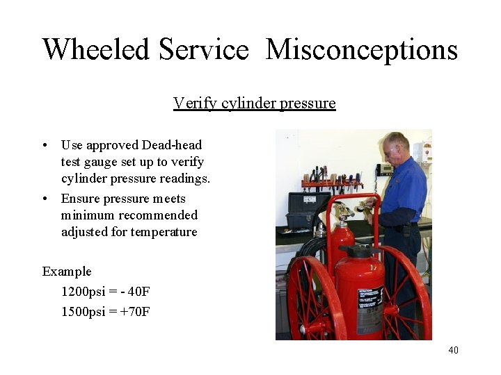 Wheeled Service Misconceptions Verify cylinder pressure • Use approved Dead-head test gauge set up