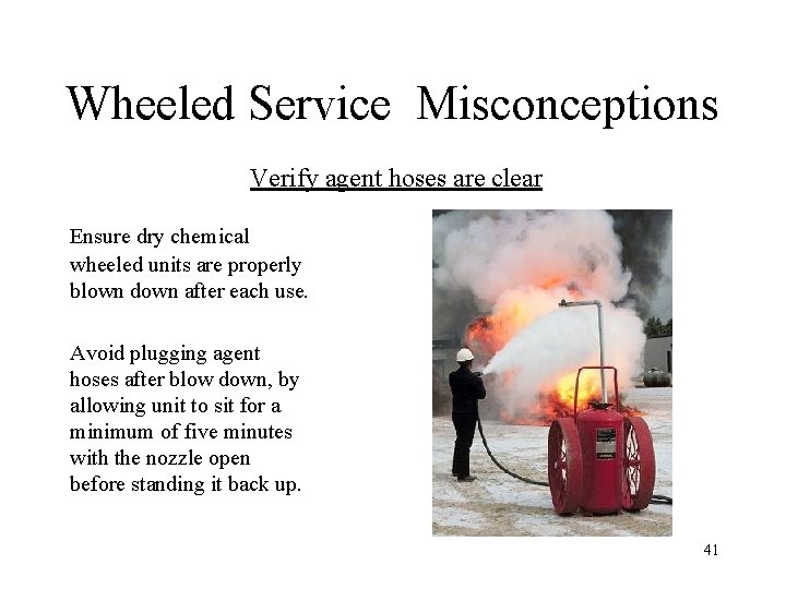 Wheeled Service Misconceptions Verify agent hoses are clear Ensure dry chemical wheeled units are