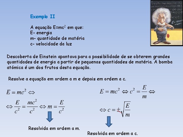 Exemplo II A equação E=mc 2 em que: E- energia m- quantidade de matéria