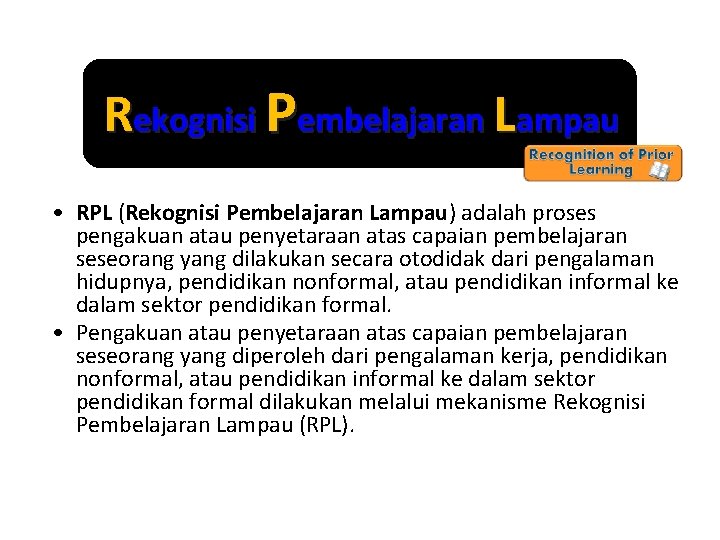 Rekognisi Pembelajaran Lampau • RPL (Rekognisi Pembelajaran Lampau) adalah proses pengakuan atau penyetaraan atas