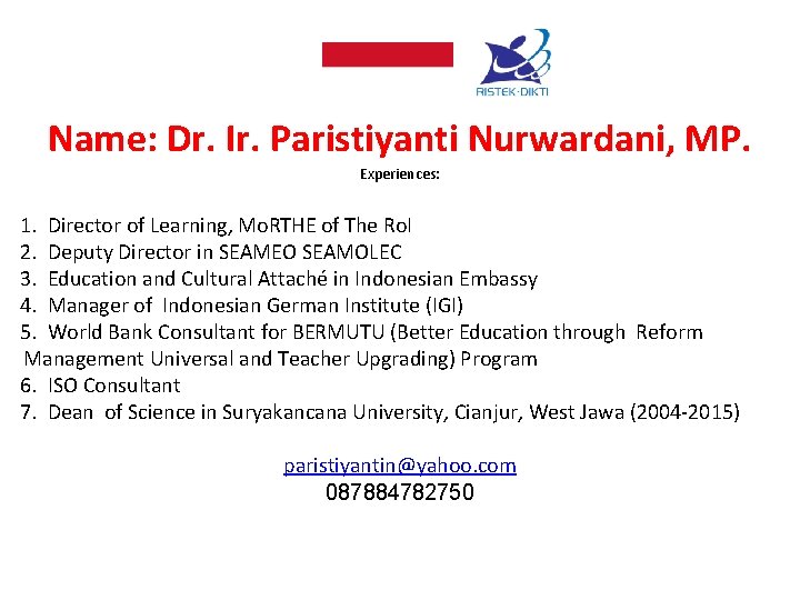Name: Dr. Ir. Paristiyanti Nurwardani, MP. Experiences: 1. Director of Learning, Mo. RTHE of