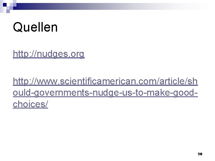 Quellen http: //nudges. org http: //www. scientificamerican. com/article/sh ould-governments-nudge-us-to-make-goodchoices/ 10 