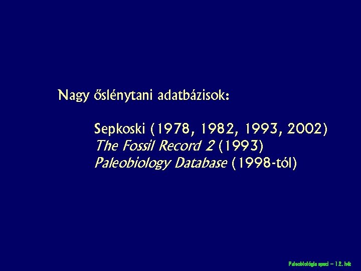 Nagy őslénytani adatbázisok: Sepkoski (1978, 1982, 1993, 2002) The Fossil Record 2 (1993) Paleobiology