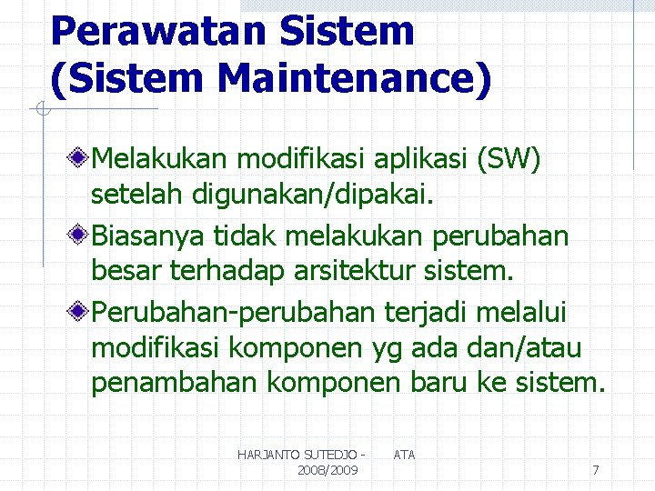 Perawatan Sistem (Sistem Maintenance) Melakukan modifikasi aplikasi (SW) setelah digunakan/dipakai. Biasanya tidak melakukan perubahan