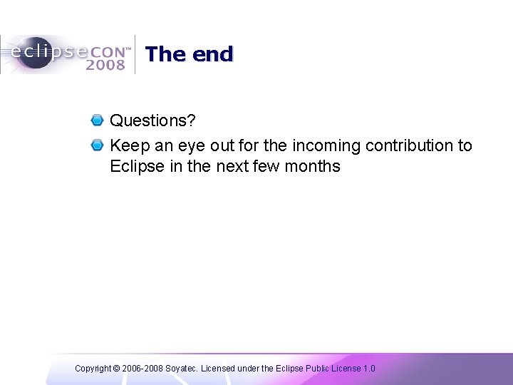 The end Questions? Keep an eye out for the incoming contribution to Eclipse in