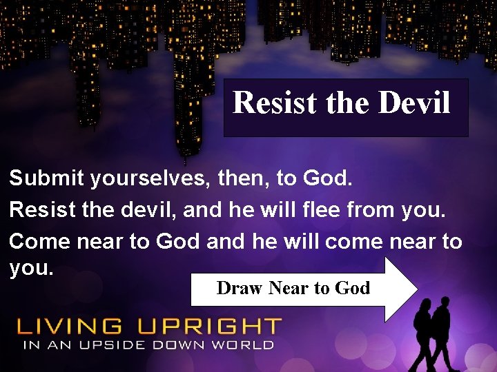 Resist the Devil Submit yourselves, then, to God. Resist the devil, and he will