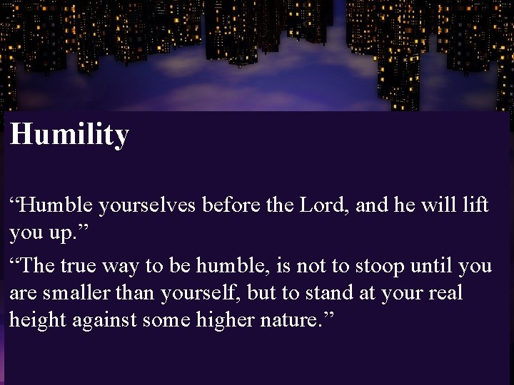 Humility “Humble yourselves before the Lord, and he will lift you up. ” “The Humility “Humble yourselves before the Lord, and he will lift you up. ” “The