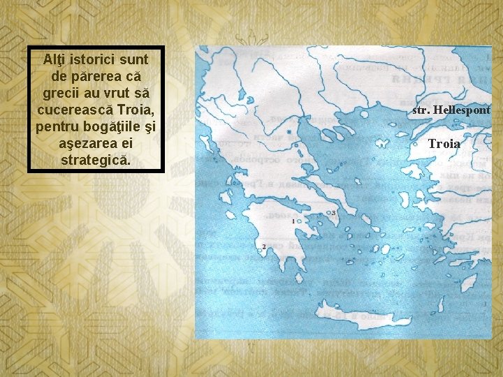 Alţi istorici sunt de părerea că grecii au vrut să cucerească Troia, pentru bogăţiile