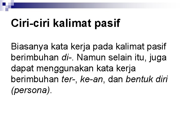 Ciri-ciri kalimat pasif Biasanya kata kerja pada kalimat pasif berimbuhan di-. Namun selain itu,