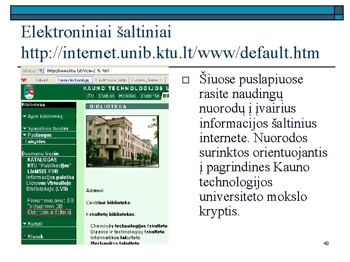 Elektroniniai šaltiniai http: //internet. unib. ktu. lt/www/default. htm o Šiuose puslapiuose rasite naudingų nuorodų