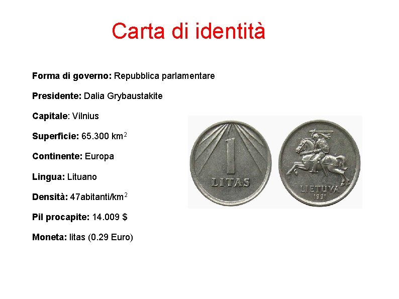 Carta di identità Forma di governo: Repubblica parlamentare Presidente: Dalia Grybaustakite Capitale: Vilnius Superficie: