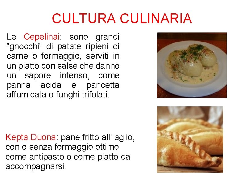 CULTURA CULINARIA Le Cepelinai: sono grandi “gnocchi” di patate ripieni di carne o formaggio,