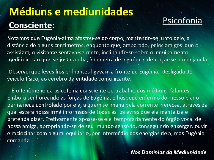 Médiuns e mediunidades Consciente: Psicofonia Notamos que Eugênia-alma afastou-se do corpo, mantendo-se junto dele,