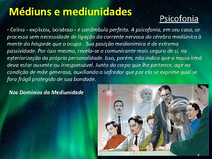 Médiuns e mediunidades Psicofonia - Celina - explicou, bondoso - é sonâmbula perfeita. A