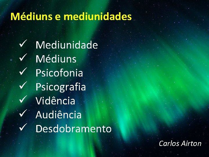 Médiuns e mediunidades ü ü ü ü Mediunidade Médiuns Psicofonia Psicografia Vidência Audiência Desdobramento