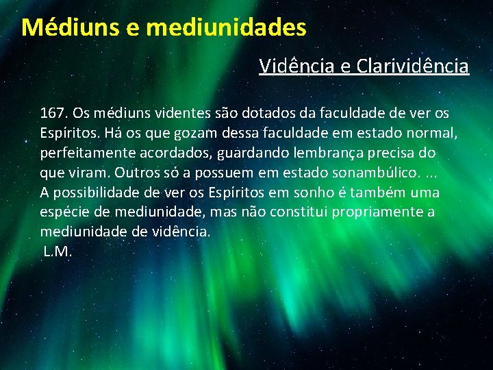 Médiuns e mediunidades Vidência e Clarividência 167. Os médiuns videntes são dotados da faculdade