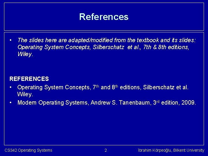 References • The slides here adapted/modified from the textbook and its slides: Operating System