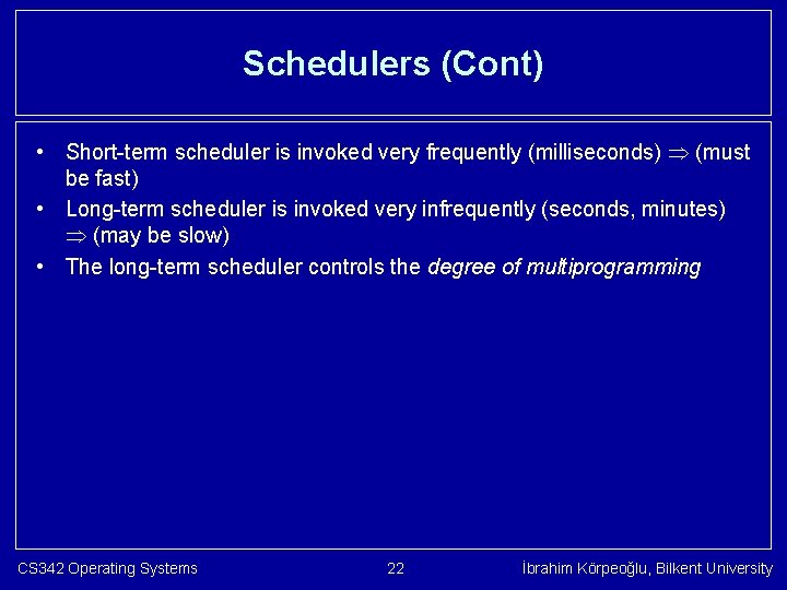 Schedulers (Cont) • Short-term scheduler is invoked very frequently (milliseconds) (must be fast) •