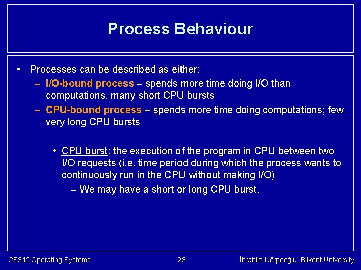 Process Behaviour • Processes can be described as either: – I/O-bound process – spends