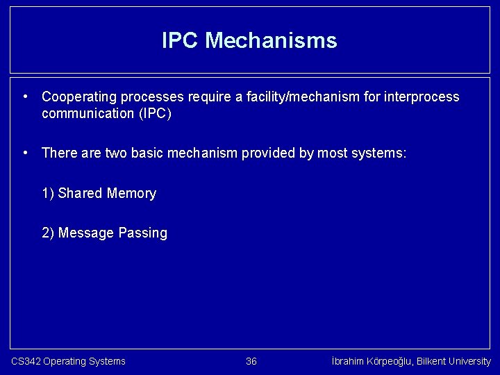 IPC Mechanisms • Cooperating processes require a facility/mechanism for interprocess communication (IPC) • There