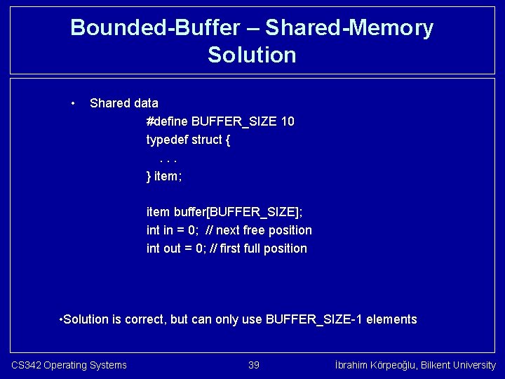 Bounded-Buffer – Shared-Memory Solution • Shared data #define BUFFER_SIZE 10 typedef struct {. .