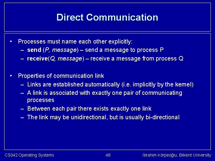 Direct Communication • Processes must name each other explicitly: – send (P, message) –