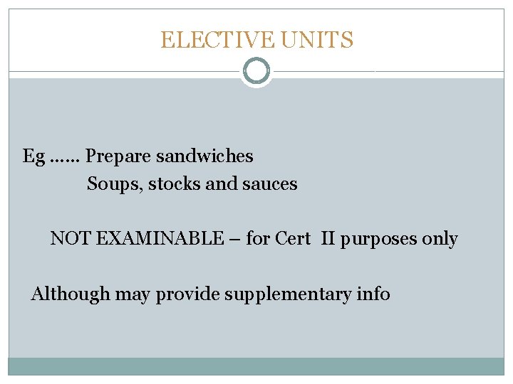 ELECTIVE UNITS Eg. . . Prepare sandwiches Soups, stocks and sauces NOT EXAMINABLE –