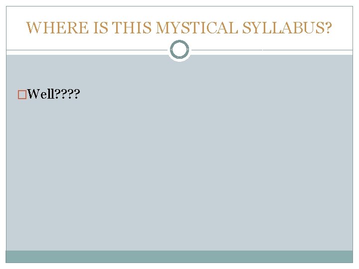 WHERE IS THIS MYSTICAL SYLLABUS? �Well? ? 
