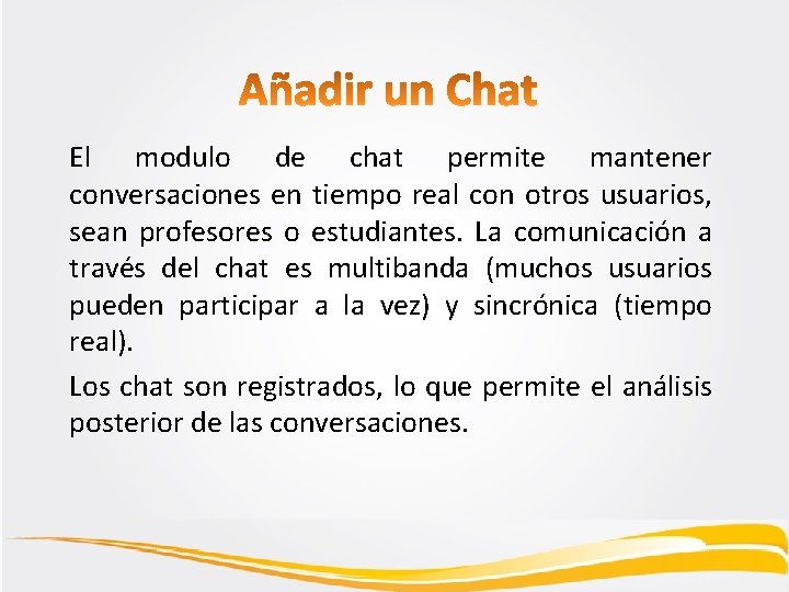 El modulo de chat permite mantener conversaciones en tiempo real con otros usuarios, sean