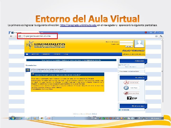 Lo primero es ingresar la siguiente dirección: http: //pregrado. uniminuto. edu en el navegador