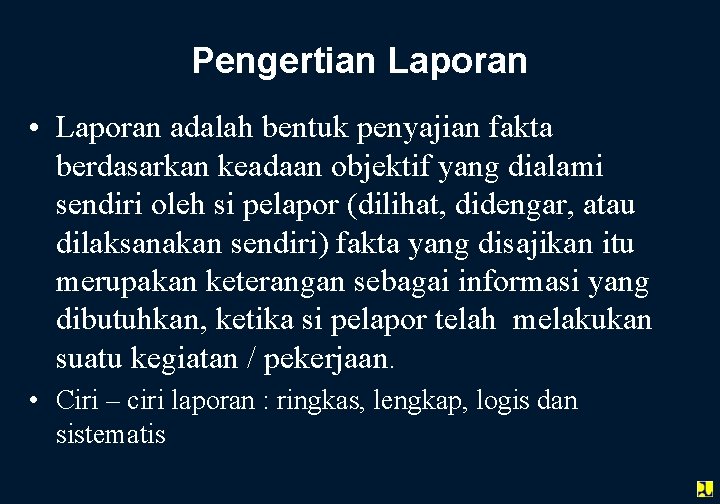 Pengertian Laporan • Laporan adalah bentuk penyajian fakta berdasarkan keadaan objektif yang dialami sendiri