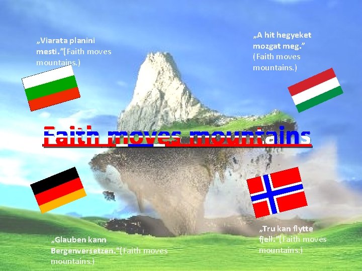 „Viarata planini mesti. ”(Faith moves mountains. ) „A hit hegyeket mozgat meg. ” (Faith