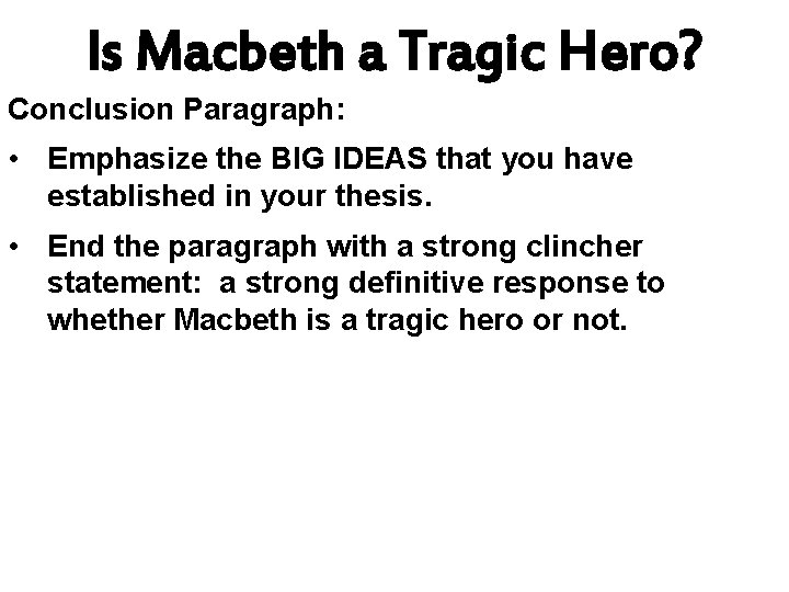 Is Macbeth a Tragic Hero? Conclusion Paragraph: • Emphasize the BIG IDEAS that you