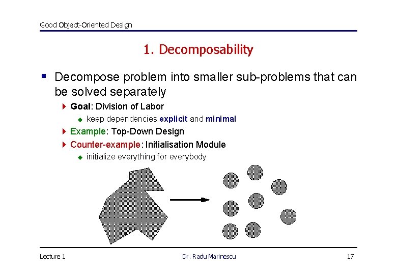 Good Object-Oriented Design 1. Decomposability § Decompose problem into smaller sub-problems that can be