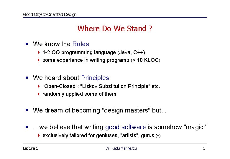 Good Object-Oriented Design Where Do We Stand ? § We know the Rules 4