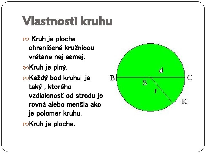 Vlastnosti kruhu Kruh je plocha ohraničená kružnicou vrátane nej samej. Kruh je plný. Každý