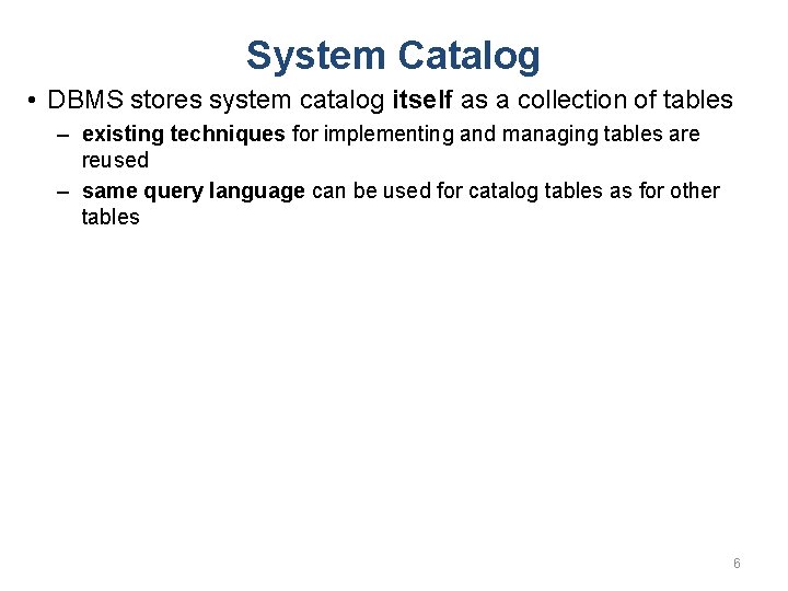 System Catalog • DBMS stores system catalog itself as a collection of tables –