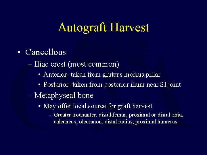 Autograft Harvest • Cancellous – Iliac crest (most common) • Anterior- taken from gluteus