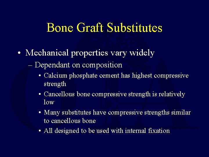 Bone Graft Substitutes • Mechanical properties vary widely – Dependant on composition • Calcium