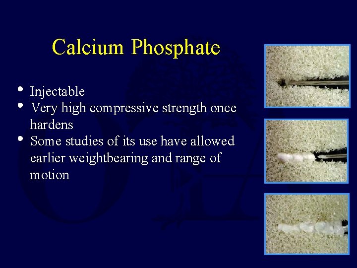 Calcium Phosphate • Injectable • Very high compressive strength once • hardens Some studies