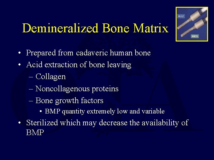 Demineralized Bone Matrix • Prepared from cadaveric human bone • Acid extraction of bone