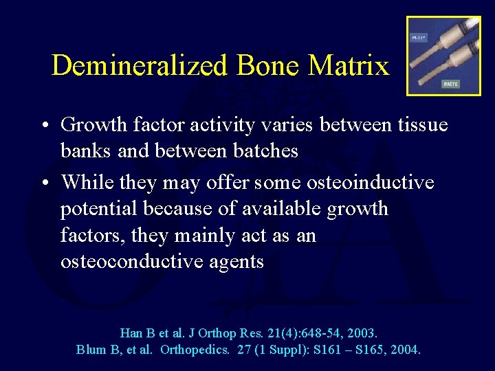 Demineralized Bone Matrix • Growth factor activity varies between tissue banks and between batches