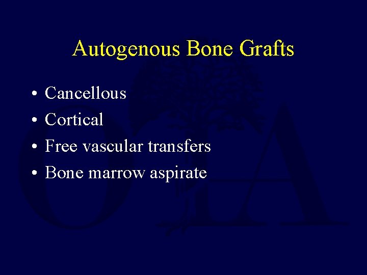 Autogenous Bone Grafts • • Cancellous Cortical Free vascular transfers Bone marrow aspirate 