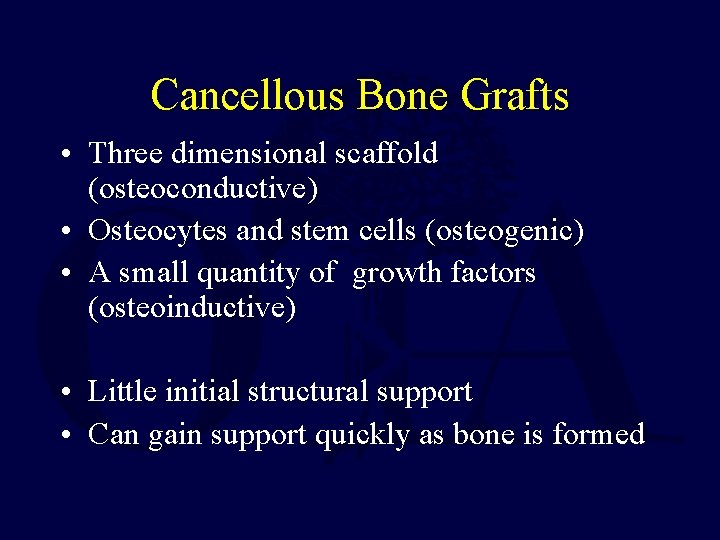 Cancellous Bone Grafts • Three dimensional scaffold (osteoconductive) • Osteocytes and stem cells (osteogenic)