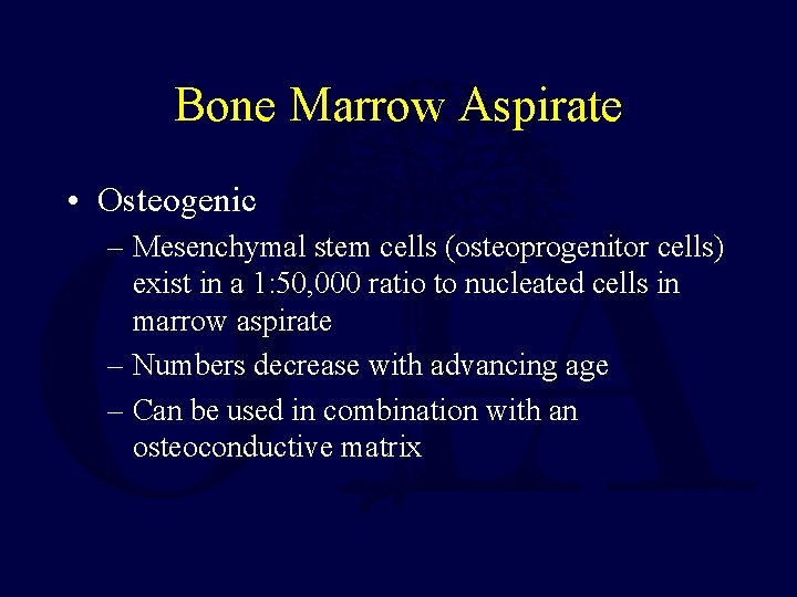 Bone Marrow Aspirate • Osteogenic – Mesenchymal stem cells (osteoprogenitor cells) exist in a