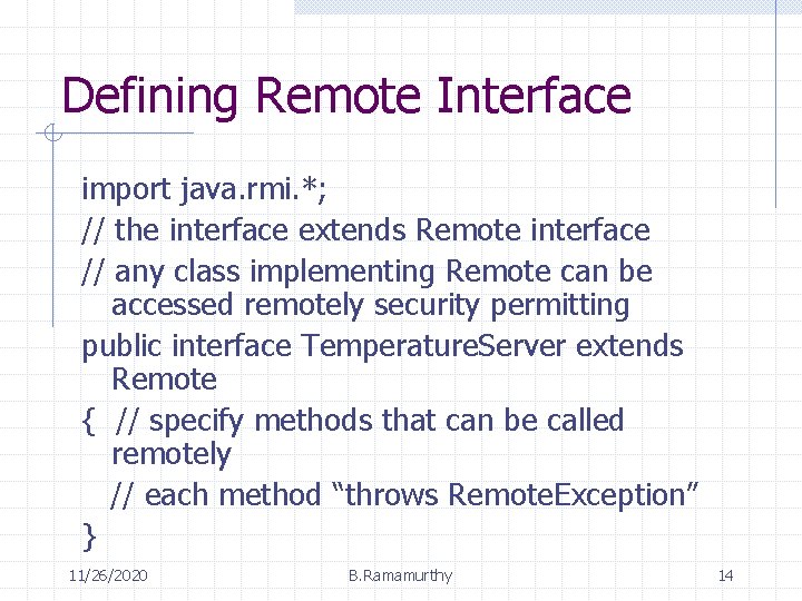 Defining Remote Interface import java. rmi. *; // the interface extends Remote interface //