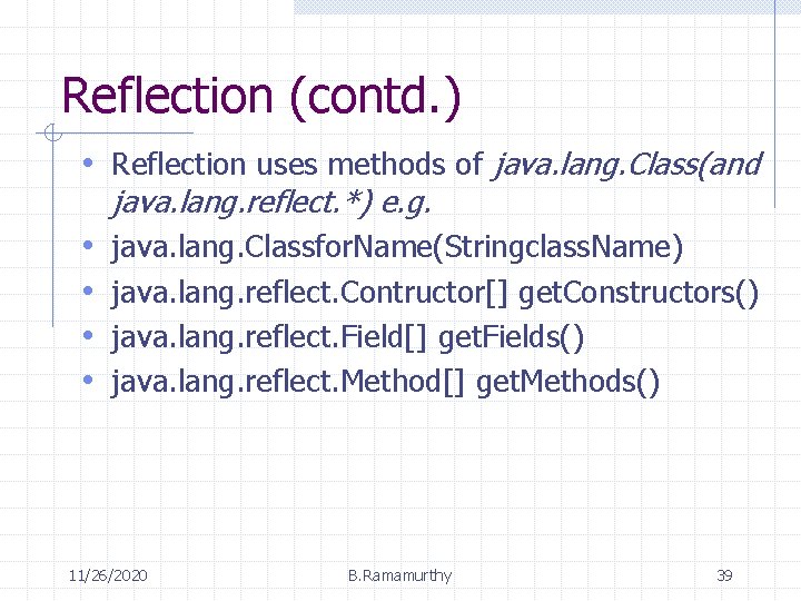 Reflection (contd. ) • Reflection uses methods of java. lang. Class(and java. lang. reflect.