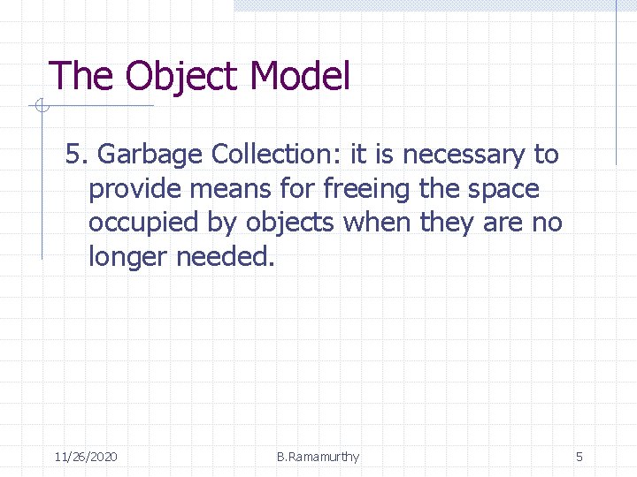 The Object Model 5. Garbage Collection: it is necessary to provide means for freeing